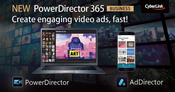 CyberLink Launches PowerDirector 365 Business &amp; AdDirector App to Easily Create Ads and Marketing Videos in 3 Minutes