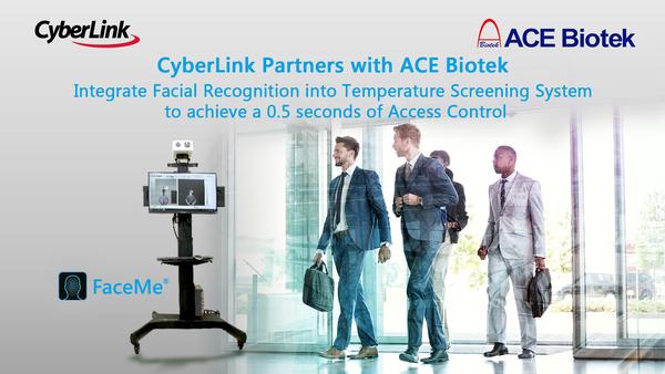 CyberLink Partners with ACE Biotek
Integrate Facial Recognition into Temperature Screening System 
to achieve a 0.5 seconds of Access Control