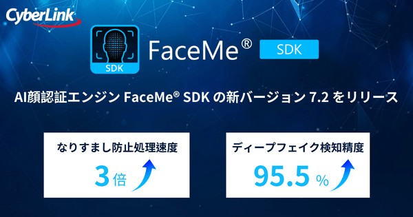 サイバーリンク、AI 顔認証エンジン FaceMe® SDKの新バージョン 7.2 をリリース、なりすまし防止の処理速度が3倍に、ディープフェイク検知精度95.5%を実現